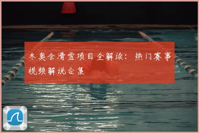 冬奥会滑雪项目全解读：热门赛事视频解说合集