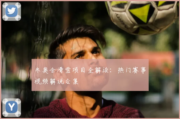冬奥会滑雪项目全解读：热门赛事视频解说合集