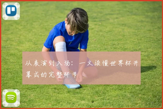 从表演到入场：一文读懂世界杯开幕式的完整环节
