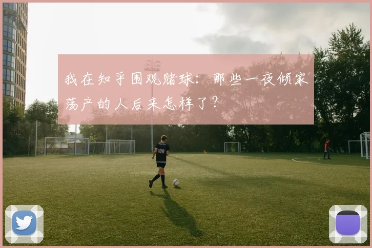 我在知乎围观赌球：那些一夜倾家荡产的人后来怎样了？