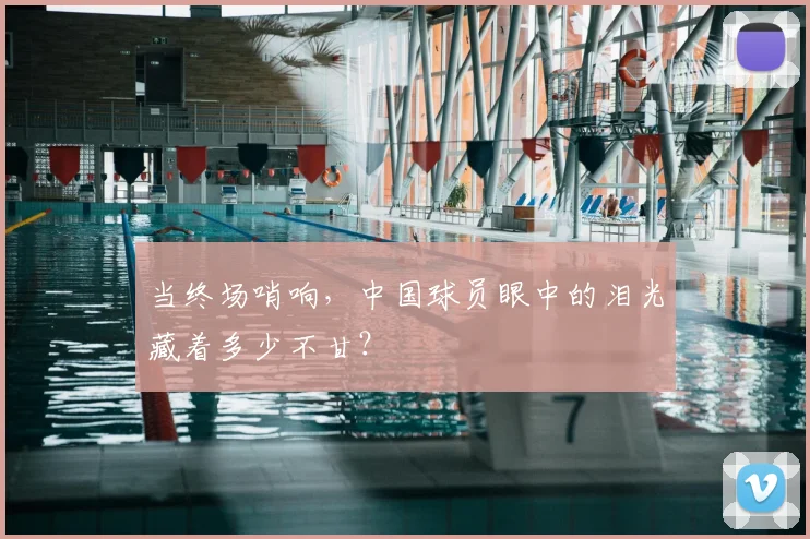 当终场哨响，中国球员眼中的泪光藏着多少不甘？